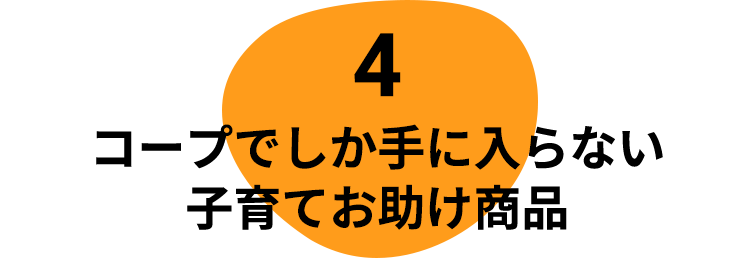 4 コープでしか手に入らない子育てお助け商品